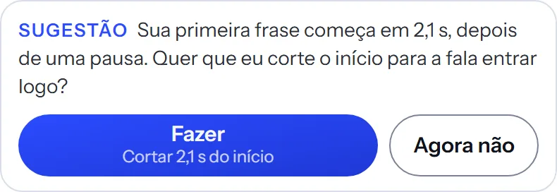 Cartão de sugestão do Claquei: “Sua primeira frase começa em 2,1 s, depois de uma pausa. Quer que eu corte o início para a fala entrar logo?”, com os botões “Fazer” (cortar 2,1 s do início) e “Agora não”.